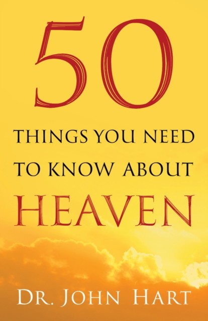 50 Things You Need to Know About Heaven, John Hart