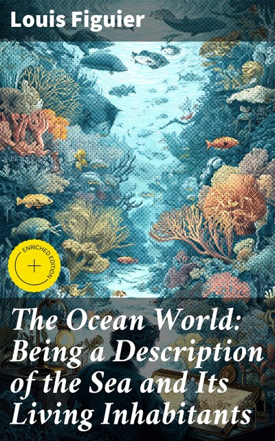 The Ocean World: Being a Description of the Sea and Its Living Inhabitants, Louis Figuier