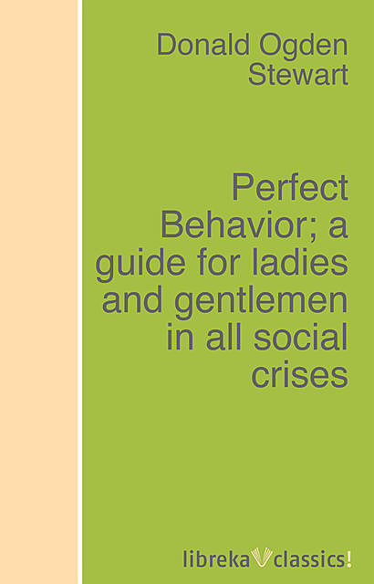 Perfect Behavior; a guide for ladies and gentlemen in all social crises, Donald Ogden Stewart
