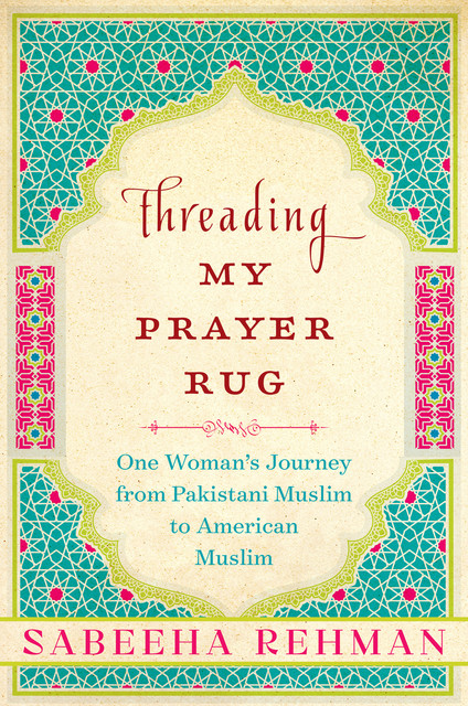 Threading My Prayer Rug, Sabeeha Rehman