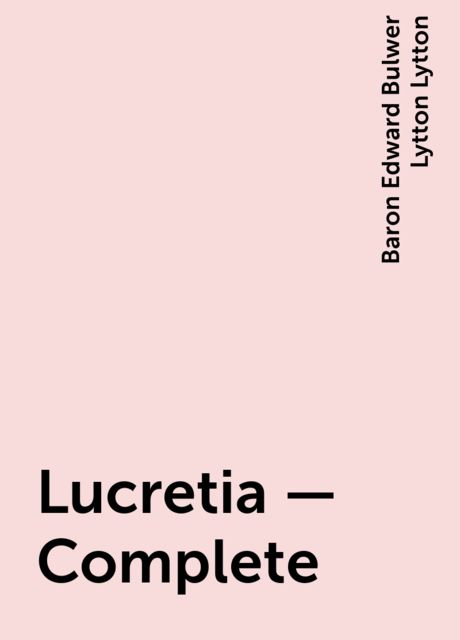Lucretia — Complete, Baron Edward Bulwer Lytton Lytton