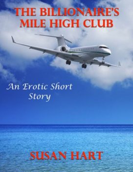 The Billionaire’s Mile High Club: An Erotic Short Story, Susan Hart