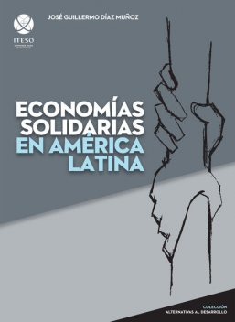 Economías solidarias en América Latina, José Guillermo Díaz Muñoz