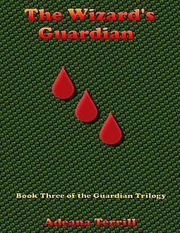 The Wizard's Guardian: Book Three of the Guardian Trilogy, Adeana Terrill