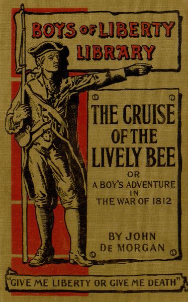 The Cruise of the “Lively Bee”; Or, A Boy's Adventures in the War of 1812, John De Morgan