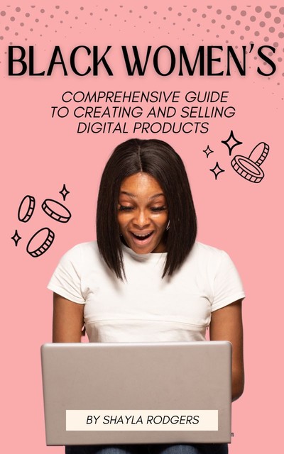 Black Women’s Comprehensive Guide to Creating and Selling Digital Products, Shayla Rodgers