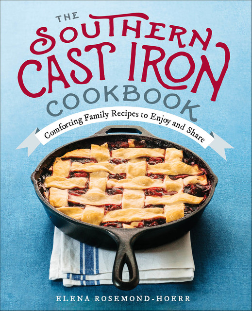 The Southern Cast Iron Cookbook, Elena Rosemond-Hoerr