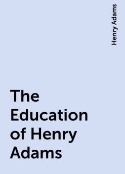 The Education of Henry Adams , Henry Adams