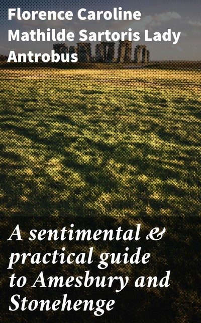 A sentimental & practical guide to Amesbury and Stonehenge, Florence Caroline Mathilde Sartoris Lady Antrobus