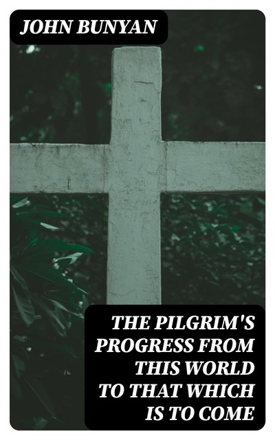 The Pilgrim's Progress from this world to that which is to come, John Bunyan