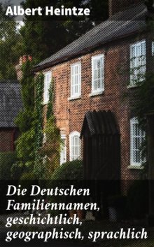 Die Deutschen Familiennamen, geschichtlich, geographisch, sprachlich, Albert Heintze