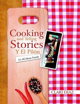 Cooking and Telling Stories Y El Pilón: It’s All About Family, Clari Diaz