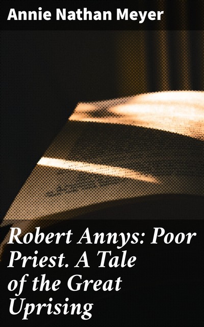 Robert Annys: Poor Priest. A Tale of the Great Uprising, Annie Nathan Meyer