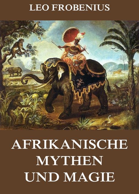Afrikanische Mythen und Magie, Leo Frobenius