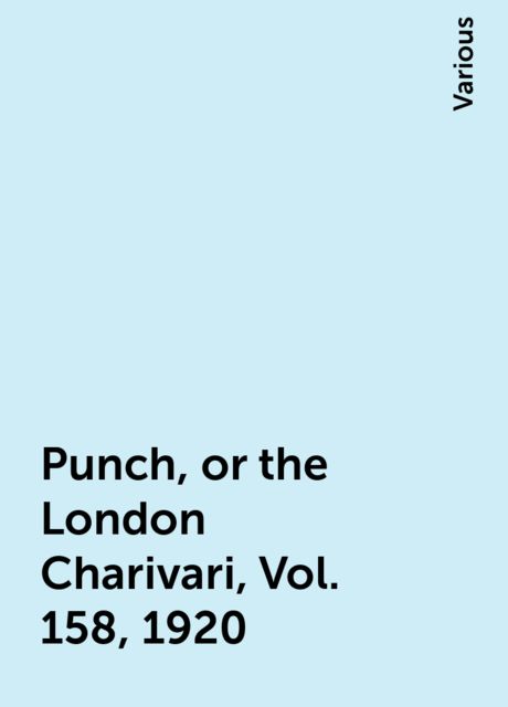 Punch, or the London Charivari, Vol. 158, 1920, Various