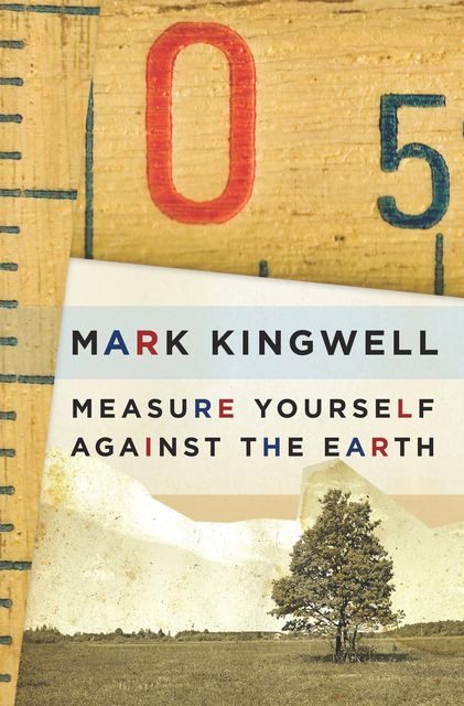 Measure Yourself Against the Earth, Mark Kingwell