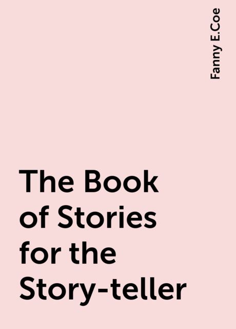 The Book of Stories for the Story-teller, Fanny E.Coe