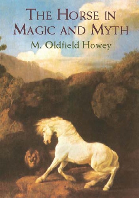 The Horse in Magic and Myth, M.Oldfield Howey