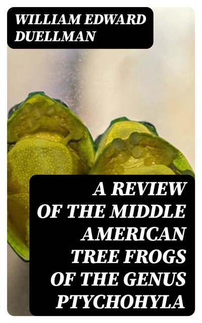 A Review of the Middle American Tree Frogs of the Genus Ptychohyla, William Edward Duellman