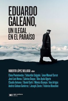 Eduardo Galeano, un ilegal en el paraíso, Roberto López Belloso