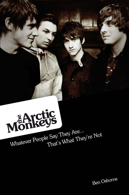 Arctic Monkeys: Whatever People Say They Are… That's What They're Not, Ben Osborne