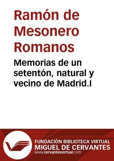 Memorias de un setentón, natural y vecino de Madrid. I, Ramón de Mesonero Romanos