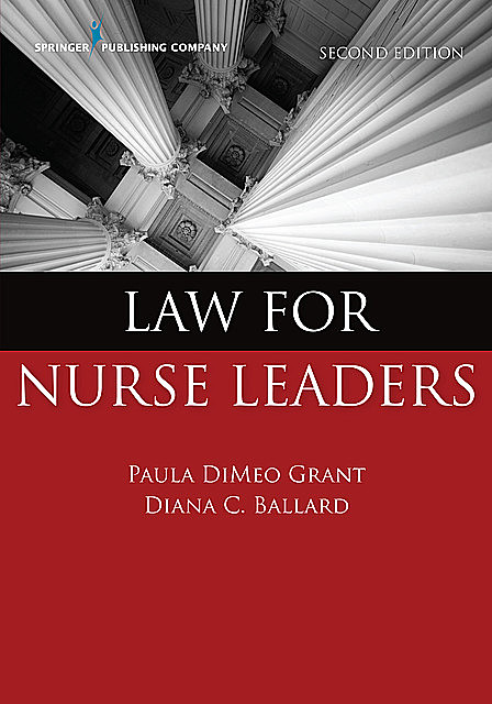 Law for Nurse Leaders, Second Edition, M.B.A., RN, BSN, MA, JD, Diana Ballard, Paula DiMeo Grant