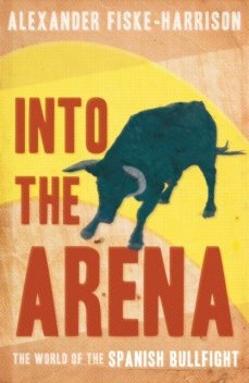 Into The Arena, Alexander Fiske-Harrison