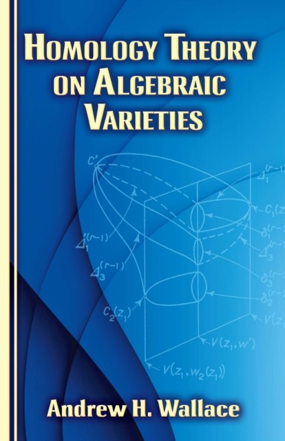 Homology Theory on Algebraic Varieties, Andrew Wallace