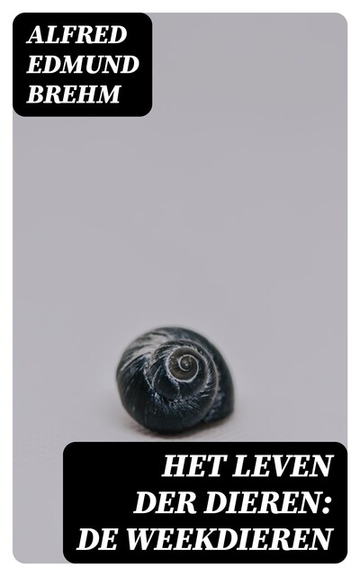 Het Leven der Dieren: De Weekdieren, Alfred Edmund Brehm