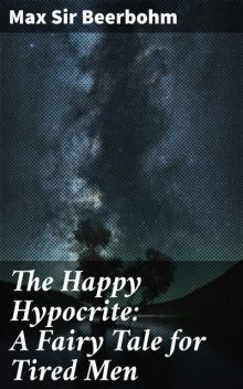 The Happy Hypocrite: A Fairy Tale for Tired Men, Max Beerbohm