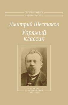 Упрямый классик. Собрание стихотворений(1889–1934), Василий Молодяков, Дмитрий Шестаков