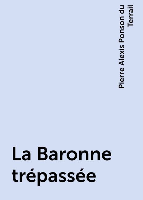 La Baronne trépassée, Pierre Alexis Ponson du Terrail