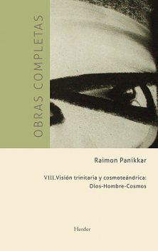 Obras completas III. Visión trinitaria y cosmoteándrica, Raimon Pannikar