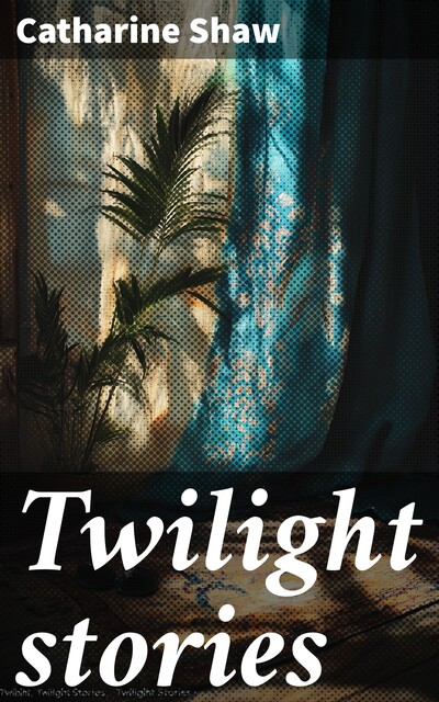 Twilight stories, Catharine Shaw