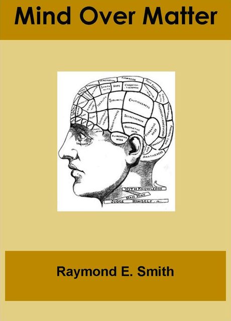 Mind Over Matter, Raymond E.Smith