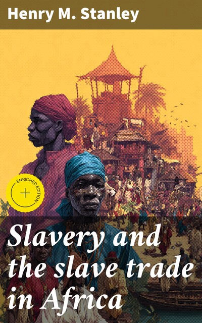 Slavery and the slave trade in Africa, Henry M.Stanley