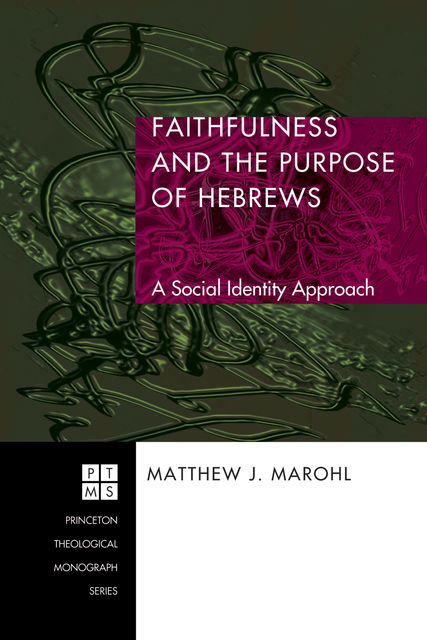 Faithfulness and the Purpose of Hebrews, Matthew J. Marohl