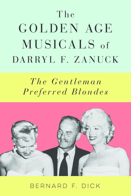 The Golden Age Musicals of Darryl F. Zanuck, Bernard F.Dick