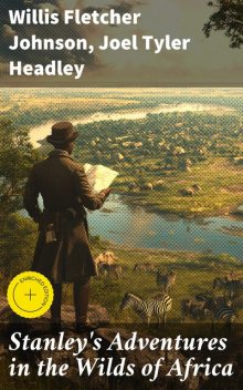 Stanley's Adventures in the Wilds of Africa, Joel Tyler Headley, Willis Fletcher Johnson