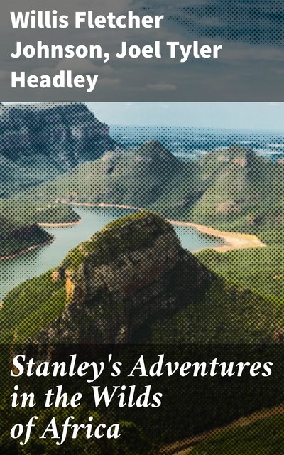 Stanley's Adventures in the Wilds of Africa, Joel Tyler Headley, Willis Fletcher Johnson