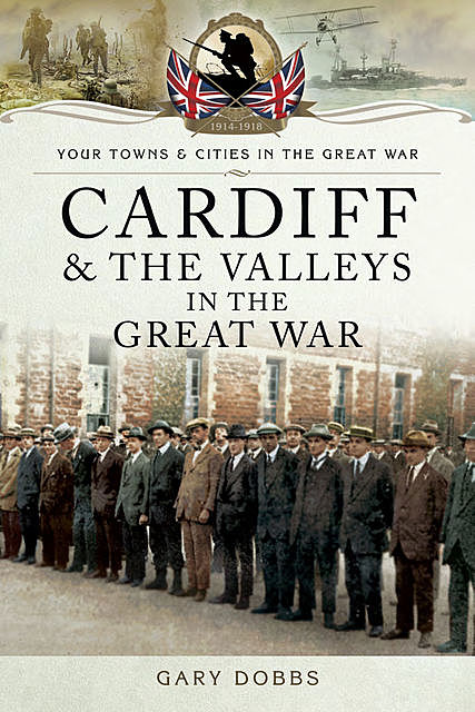 Cardiff and the Valleys in the Great War, Gary Dobbs