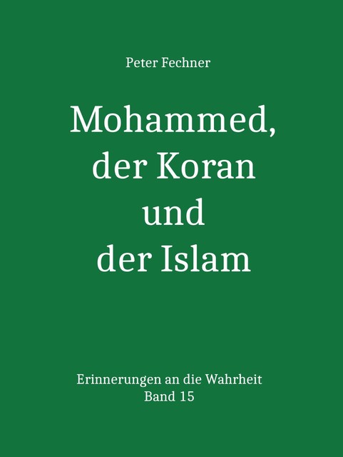 Mohammed, der Koran und der Islam, Peter Fechner