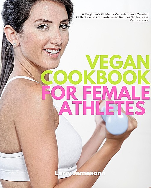 Vegan Cookbook for Female Athletes, Larry Jamesonn