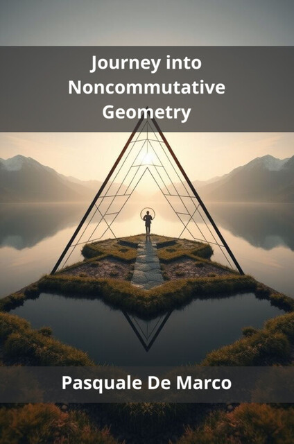 Journey into Noncommutative Geometry, Pasquale De Marco