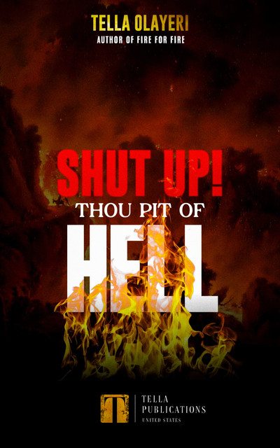 Shut Up! Thou Pit Of Hell, Tella Olayeri