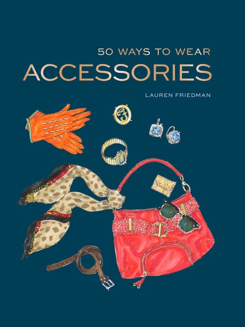 50 Ways to Wear Accessories, Lauren Friedman