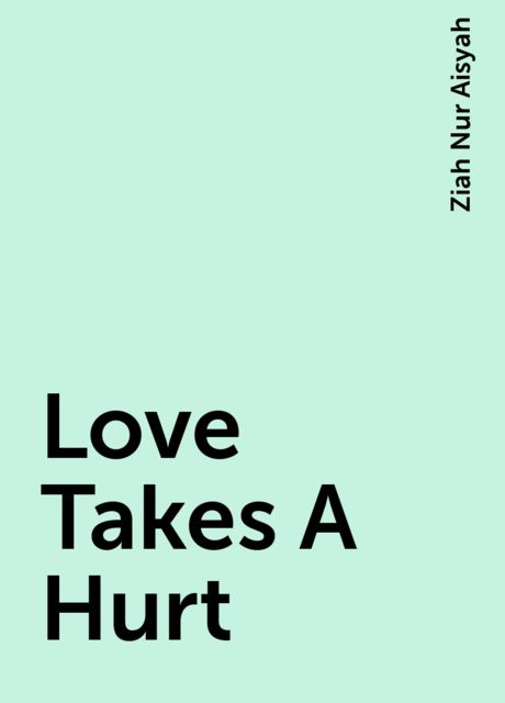 Love Takes A Hurt, Ziah Nur Aisyah