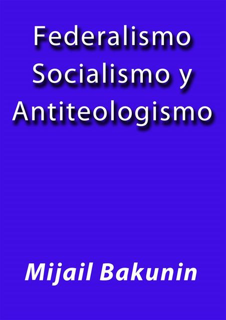Federalismo Socialismo y Antiteologismo, Mijail Bakunin