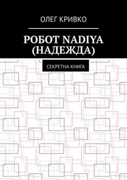 Робот Nadiya (Надежда). Секретна книга, Олег Кривко